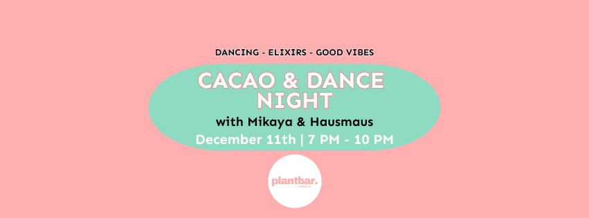 Cacao & Dance Night ft. Mikaya & Hausmaus Hosted by Plant Bar