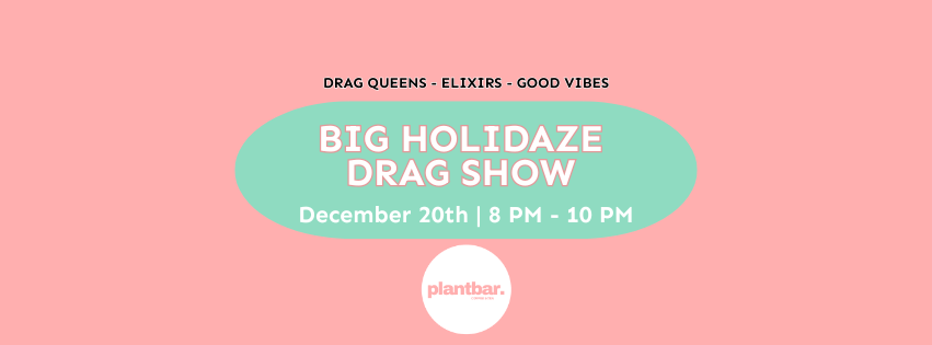 Big Holidaze Drag Show Hosted by Plant Bar