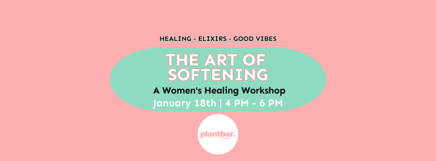 The Art of Softening: A Women’s Healing Workshop Hosted by Plant Bar